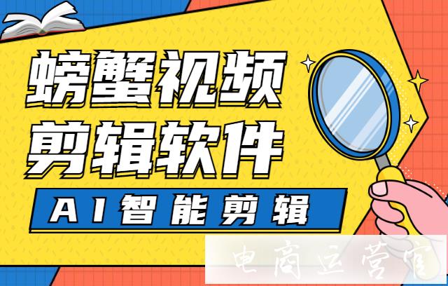 AI智能已經(jīng)能夠?qū)崿F(xiàn)自動剪輯了?帶你了解一下螃蟹視頻剪輯軟件